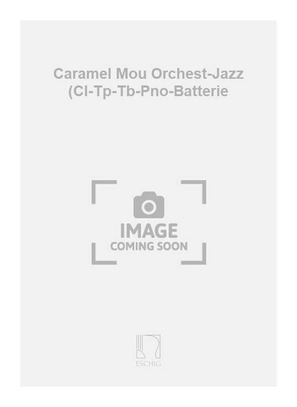 Caramel Mou Orchest-Jazz (Cl-Tp-Tb-Pno-Batterie Cht Ad Libitum)